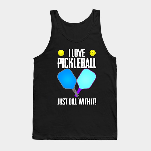 Pickleball - I Love Pickleball Just Dill With It Tank Top by Kudostees